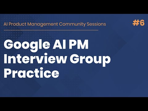 Google AI Product Manager Interview - AI PM Community Session #6