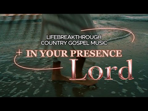 IN YOUR PRESENCE, LORD - AMAZING LOVE ALBUM/LIFEBREAKTHROUGH COUNTRY WORSHIP