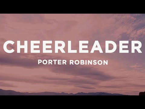 Porter Robinson - Cheerleader (Lyrics)