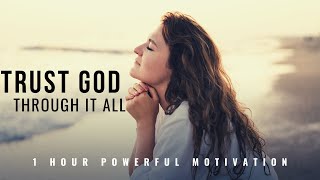 TRUST GOD THROUGH IT ALL | 1 Hour Powerful Christian Motivation - Inspirational & Motivational Video