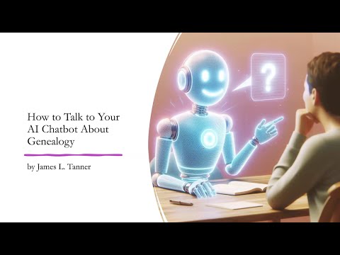 How to Talk to Your AI Chatbot About Genealogy - James Tanner (23 Jun 2024)