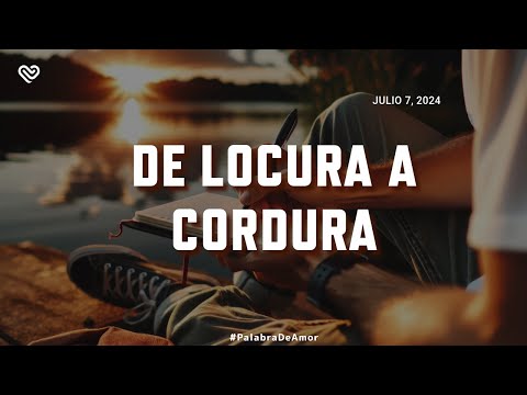 DE LOCURA A CORDURA