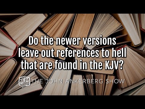 Ankerberg Classic: Do the newer versions leave out references to hell that are found in the KJV?