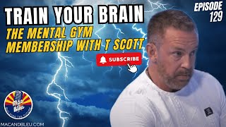 Train Your Brain: The Mental Gym Membership with T Scott #MindShifting