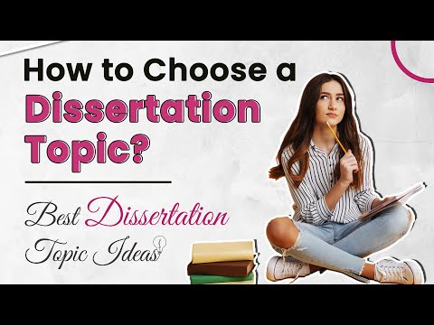 How to Choose a Dissertation Topic? Best Dissertation Topic Ideas