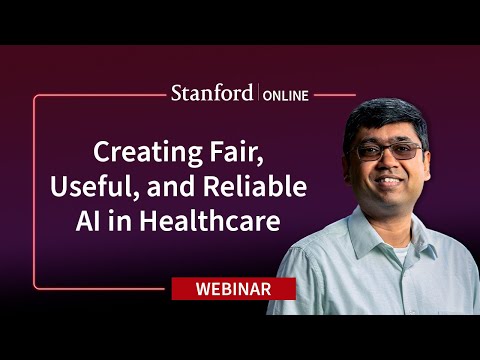 Stanford Webinar - Creating Fair, Useful, and Reliable AI in Healthcare