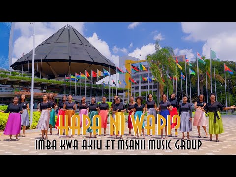 HAPA NI WAPI // IMBA KWA AKILI FT MSANII MUSIC GROUP