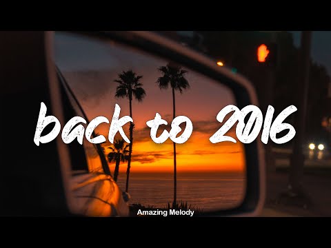 back to 2016 ~throwback playlist ~2016 roadtrip vibes mix