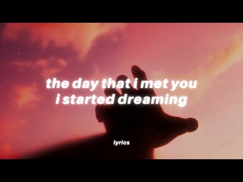 the day that i met you i started dreaming..