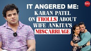 Karan Patel on wife Ankita's miscarriage, being the SRK of TV, slamming Bigg Boss, Akshay Kumar