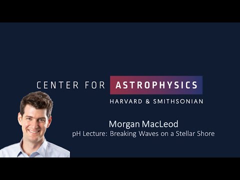 Morgan MacLeod pH Lecture: Breaking Waves on a Stellar Shore