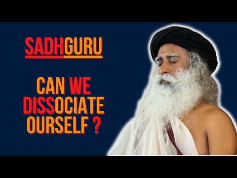 How to dissociate yourself - Doctor asks Sadhguru