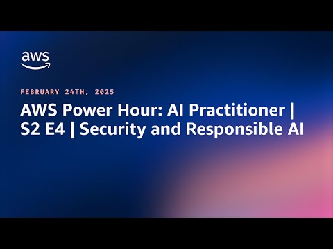 AWS Power Hour: AI Practitioner | S2 E4 | Security and Responsible AI