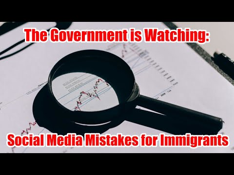 The Government is Watching: Social Media Mistakes for Immigrants