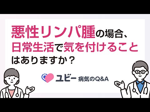 悪性リンパ腫の場合、日常生活で気を付けることはありますか？【ユビー病気のQ&A】