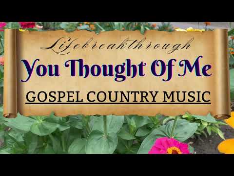 Best Country Gospel Music by Lifebreakthrough  YOU THOUGHT OF ME