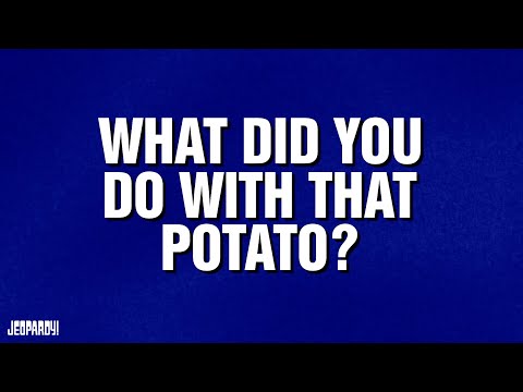 What Did You Do With That Potato?  | Category | JEOPARDY!