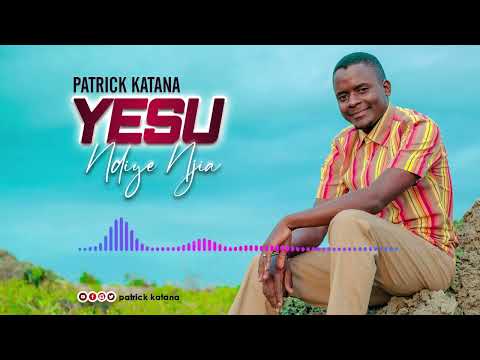 PATRICK KATANA-YESU NDIYE NJIA (official audio)