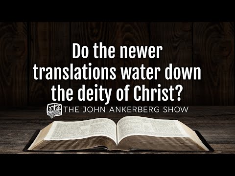 Ankerberg Classic: Do the newer translations water down the deity of Christ?