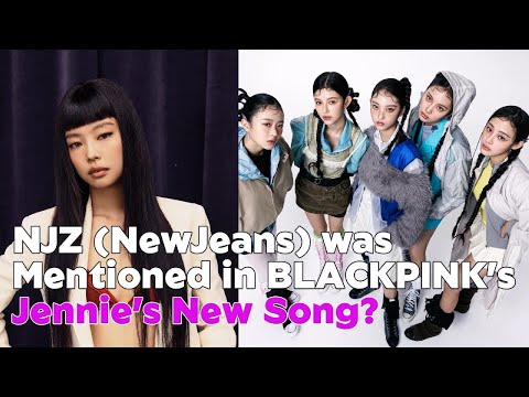 NJZ (NewJeans) was Mentioned in BLACKPINK’s Jennie’s New Song?