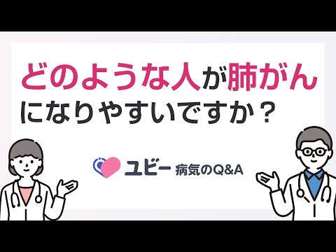 どのような人が肺がんになりやすいですか？【ユビー病気のQ&A】