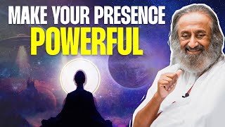 How To Make Your Presence Powerful! | 6 Expressions of Consciousness | Gurudev