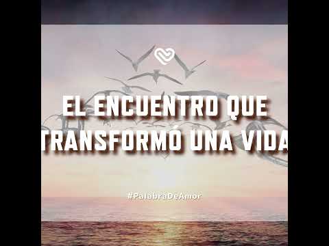 EL ENCUENTRO QUE TRANSFORMÓ UNA VIDA