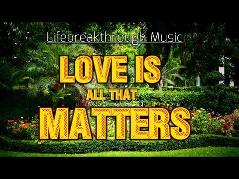 Love Is All That Matters  Inspirational Country Gospel Music by Lifebreakthrough