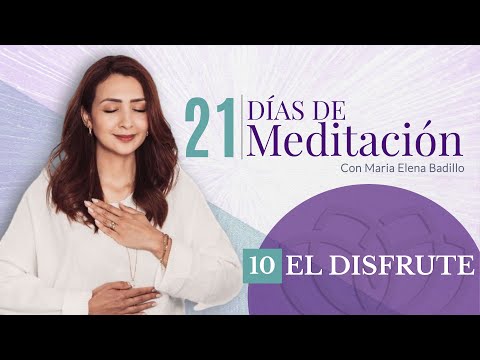 DÍA 10: EL DISFRUTE   |  21 Días de Meditación | Psicóloga Maria Elena Badillo