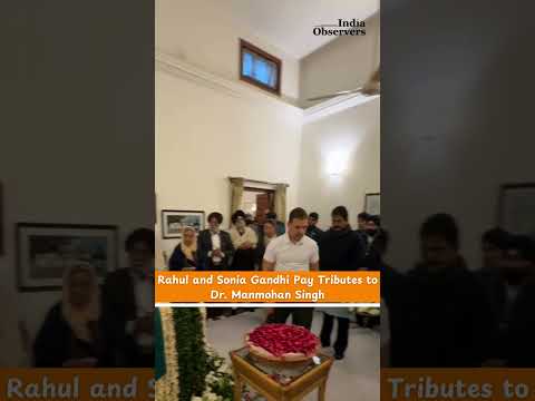 Rahul Gandhi and Sonia Gandhi Pay Heartfelt Tributes to Dr. Manmohan Singh | Emotional Moment