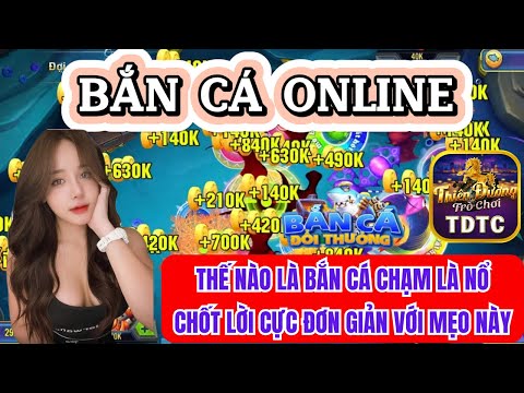 Bắn cá | Bắn cá online | thế nào là bắn cá chạm là nổ - chốt lời cực đơn giản với mẹo này