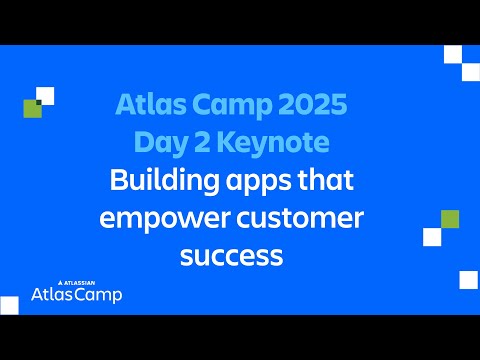 Atlas Camp 2025 | Day 2 Keynote: Building apps that empower customer success