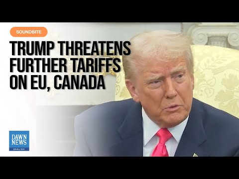 Trump Threatens Further Tariffs As EU, Canada Retaliate For Those Already In Place | Dawn News Eng