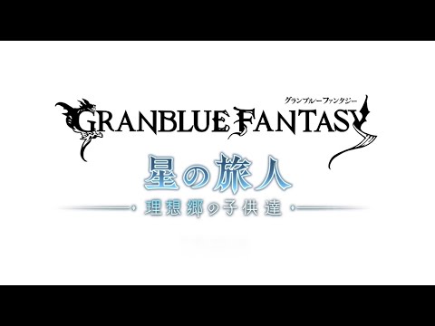 【グランブルーファンタジー】「星の旅人編 -理想郷の子供達-」予告PV