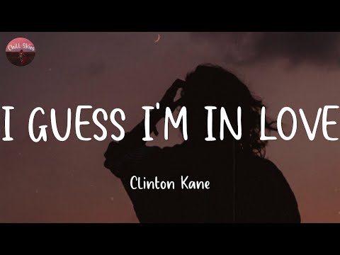 I GUESS I'M IN LOVE - Clinton Kane (Lyrics)