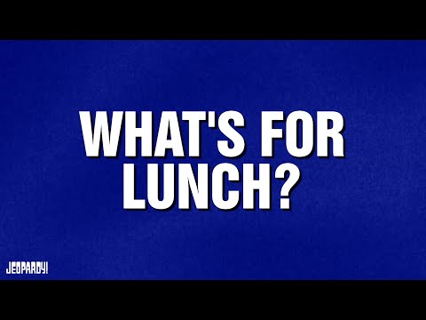 What's For Lunch? | Category | JEOPARDY!