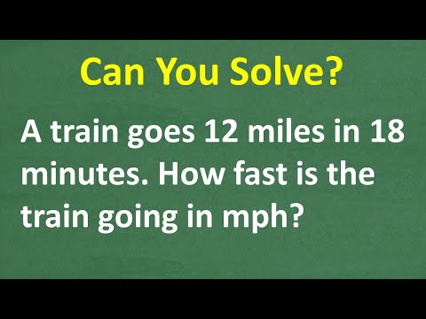 A train travels 12 miles in 18 minutes. How fast is the train going in mph? BASIC ALGEBRA!